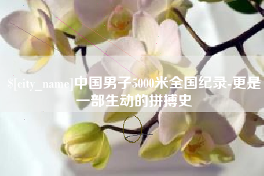 随县中国男子5000米全国纪录-更是一部生动的拼搏史