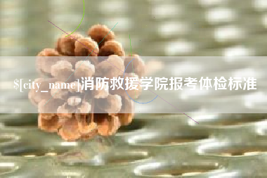 随县消防救援学院报考体检标准