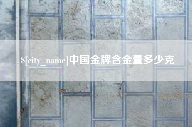 随县中国金牌含金量多少克