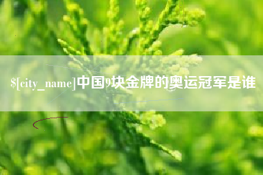 随县中国9块金牌的奥运冠军是谁