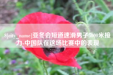 随县亚冬会短道速滑男子5000米接力-中国队在这场比赛中的表现