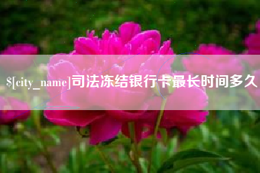 随县司法冻结银行卡最长时间多久