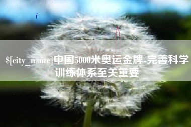 随县中国5000米奥运金牌-完善科学训练体系至关重要