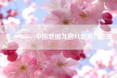 随县中国地图九宫八卦死门在哪