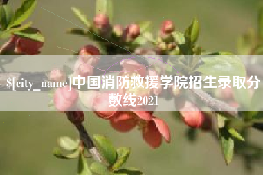 随县中国消防救援学院招生录取分数线2021