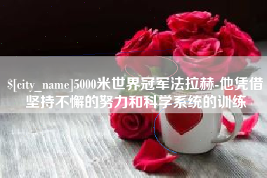 随县5000米世界冠军法拉赫-他凭借坚持不懈的努力和科学系统的训练