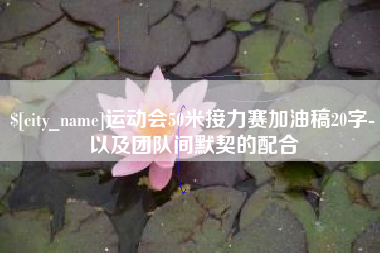随县运动会50米接力赛加油稿20字-以及团队间默契的配合