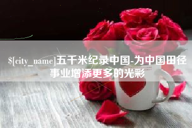随县五千米纪录中国-为中国田径事业增添更多的光彩