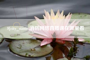 随县消防网络直播课在哪里看