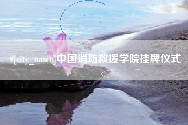随县中国消防救援学院挂牌仪式